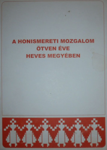 Dr. Csiff�ry Gergely  (szerk.) - A honismereti mozgalom �tven �ve Heves megy�ben