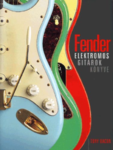 Tony Bacon - Fender - Elektromos git�rok k�nyve