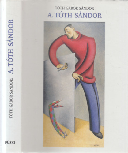 Tóth Gábor Sándor - A. Tóth Sándor - Bábművész, festőművész, grafikus és tanár a Montparnasse-ról (dedikált)
