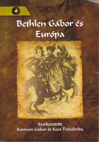 Krmn Gbor ; Kees Teszelszky (szerk.) - Bethlen Gbor s Eurpa
