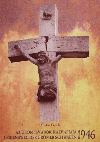 Bondor Gyula - Az ürömi svábok kálváriája 1946 - Leidensweg der ürömer schwaben 1946