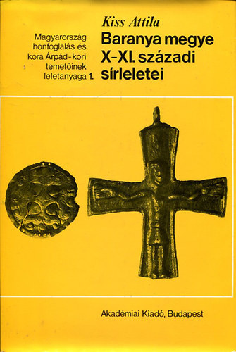 Kiss Attila - Baranya megye X-XI. sz�zadi s�rleletei
