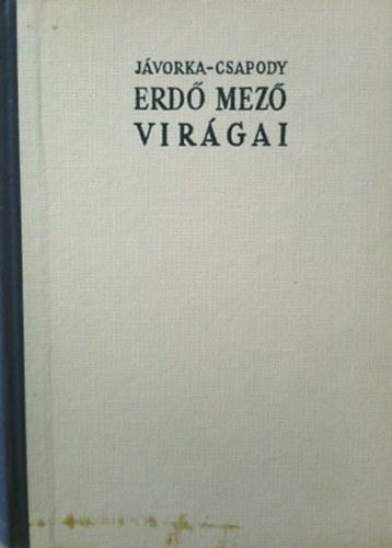 dr. J�vorka S�ndor-dr. Csapody Vera - Erd�-mez� vir�gai (A magyar fl�ra sz�nes kis atlasza)