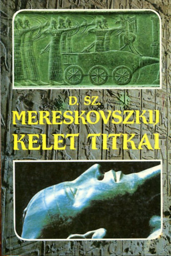 SZERZ� Dimitrij Szergejevics Mereskovszkij SZERKESZT� H�y J�nos FORD�T� Schmidt J�zsef - Kelet titkai Egyiptom - Ozirisz	 Menek�l�s Egyiptomba, A F�ld mennyei ujjong�sa, Babilon - Tamm�z	 A b�lcsek im�d�sa,  A megsebzett n�st�ny oroszl�n - A v�z�z�n, Gilgames �s az �let f�ja, Tamm�z: a Felt�madott �rn