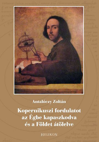 Antalczy Zoltn - Kopernikuszi fordulatot az gbe kapaszkodva s a Fldet tlelve