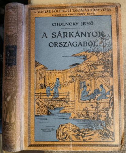 Cholnoky Jen� - A s�rk�nyok orsz�g�b�l - �letk�pek �s utirajzok Kh�n�b�l
