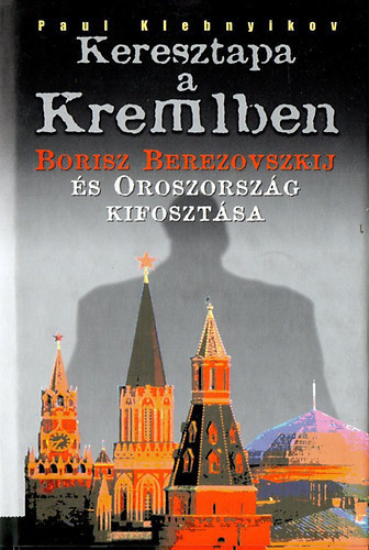 P. Klebnyikov - Keresztapa a Kremlben (Borisz Berezovszkij s Oroszorszg kifosztsa)