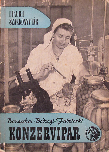 Baracskai István; Bodrogi Rezső; Fabriczki Imre - Konzervipar (Ipari Szakkönyvtár)