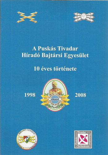 A Puskás Tivadar Híradó Bajtársi Egyesület 10 éves története 1998-2008