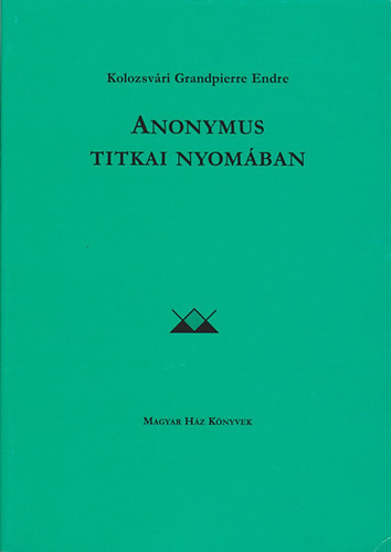 Kolozsvári Grandpierre Emil - Anonymus titkai nyomában