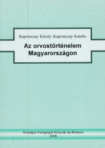 Kapronczay K�roly Kapronczay Katalin - Az orvost�rt�nelem Magyarorsz�gon