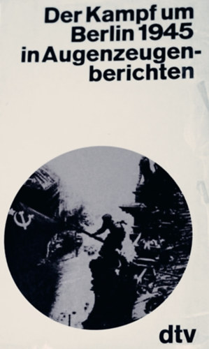 Peter Gosztony - Der Kampf um Berlin 1945 in Augenzeugenberichten