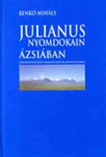 Benk� Mih�ly - Julianus nyomdokain �zsi�ban- F�nyk�pez�g�pes barangol�sok Mong�li�ban