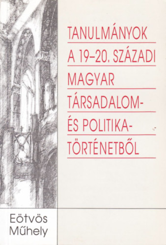 Tanulmnyok a 19-20. szzadi magyar trsadalom- s politikatrtnetbl