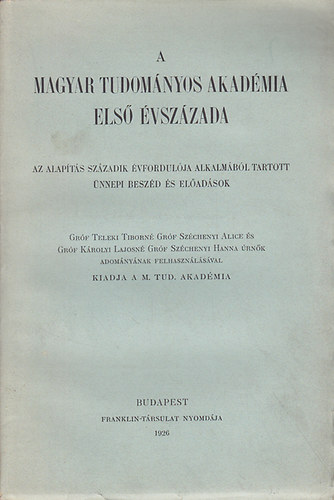 A Magyar Tudományos Akadémia első évszázada : Az alapítás századék évfordulója alkalmából tartott ünnepi beszéd és előadások