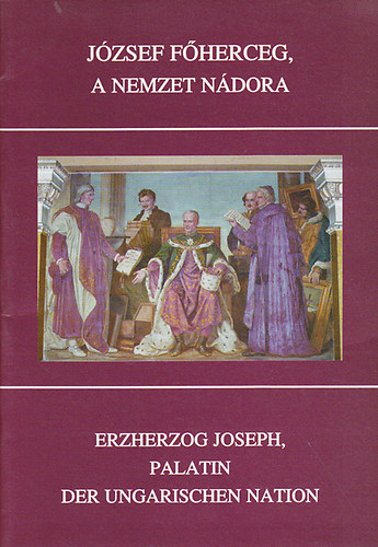 Magyar Nemzeti M�zeum - J�zsef f�herceg, a nemzet n�dora - Erzherzog Joseph, Palatin der ungarischen Nation (eml�kki�ll�t�s)