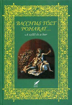 Paska Gy�rgy  (szerk.) - Bacchus t�lt poharat... (A sz�l� �s a bor)