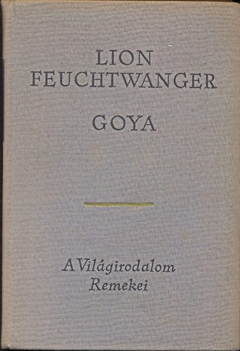 Lion Feuchtwanger - Goya - A megismers gytrelmes tja