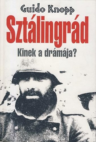 Guido Knopp - Sztálingrád. Kinek a drámája?