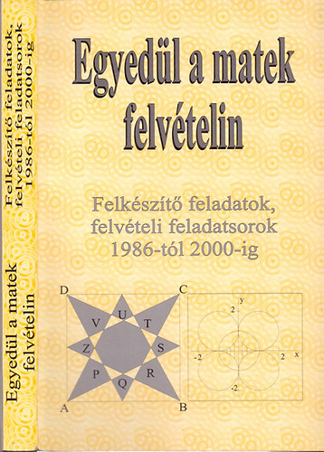 Írta és összeállította Kovács Ágnes; középiskolai tanár - Egyedül a matek felvételin - Felkészítő feladatsorok, felvételi feladatsorok 1986-2000-ig