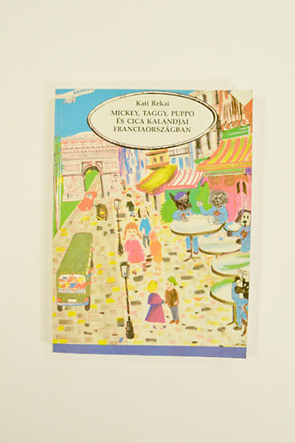 Kati Rekai - Mickey,Taggy,Puppo és cica kalandjai Franciaországban.