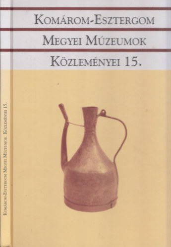 László János Fülöp Éva Mária (szerk.) - Komárom-Esztergom Megyei Múzeumok Közleményei 15.