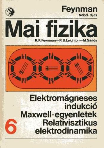 Feynman; Leighton; Sands - Mai fizika 6.: Elektromgneses indukci - Maxwell-egyenletek - Relativisztikus elektrodinamika