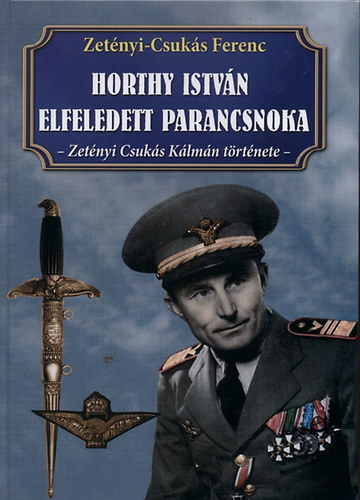 Zet�nyi Csuk�s Ferenc - Horthy Istv�n elfeledett parnacsnoka - Zet�nyi Csuk�s K�lm�n t�rt�nete