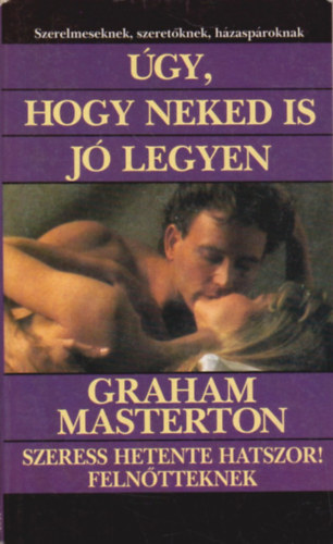 Graham Masterton - �gy, hogy neked is j� legyen (Nemzetk�zi Szexol�gus Sz�vets�g aj�nl�s�val - Feln�tteknek!)