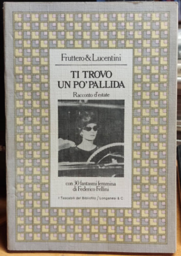 Franco Lucentini Carlo Fruttero - Fruttero & Lucentini: Ti Trovo un Po' Pallida - Racconto d'estate con 30 fantasmi femmina di Federico Fellini