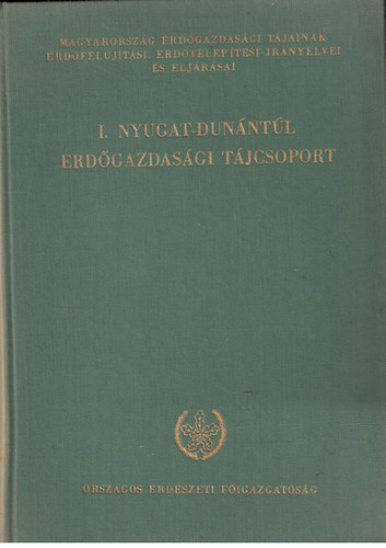 Danszky Istv�n  (szerk.) - Magyarorsz�g erd�gazdas�gi t�jainak erd�fel�j�t�si, erd�telep�t�si ir�nyelvei �s elj�r�sai - I. Nyugat-dun�nt�l erd�gazdas�gi t�jcsoport