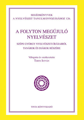 Terts Istvn szerk. - A folyton megjul nyelvszet - Szpe Gyrgy nyelvszeti rsaibl tanrok s dikok rszre