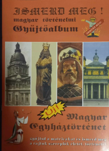 Ismerd meg! Magyar egyh�zt�rt�net -magyar t�rt�nelmi gy�jt�album-