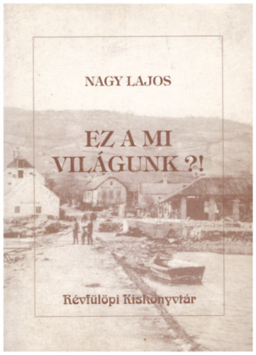 Nagy Lajos - Ez a mi vil�gunk?