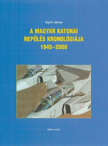 Gy�ri J�nos - A magyar katonai rep�l�s kronol�gi�ja 1945-2008