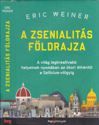 Eric Weiner - A zsenialits fldrajza - A vilg legkreatvabb helyeinek nyomban az kori athntl a Szilcium-vlgyig