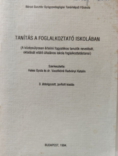 Hatos Gyula - Dr. Vaszilk�n� Radv�nyi Katalin  (szerk.) - Tan�t�s a foglalkoztat� iskol�ban (A k�z�ps�lyosan �rtelmi fogyat�kos tanul�k nevel�s�t, oktat�s�t ell�t� �ltal�nos iskola foglalkoztat�stanai)