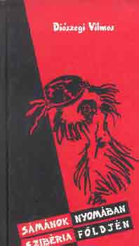 Di�szegi Vilmos - S�m�nok nyom�ban Szib�ria f�ldj�n