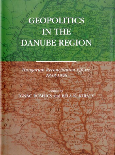 B�la K. Kir�ly Ign�c Romsics - Geopolitics in the Danube Region