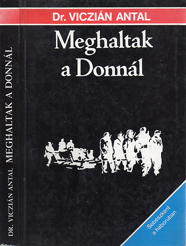 Dr. Viczin Antal - Meghaltak a Donnl - Sebszknt a hborban