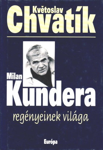 Kvtoslav Chvatk - Milan Kundera regnyeinek vilga