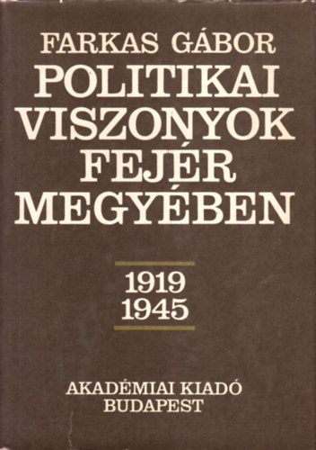 Farkas G�bor - Politikai viszonyok Fej�r megy�ben 1919-1945