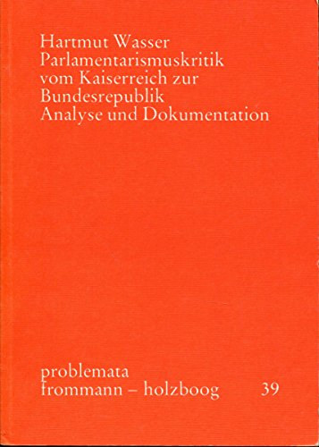 Parlamentarismuskritik vom Kaiserreich zur Bundesrepublik: Analyse und Dokumentation (Problemata) (A parlamentarizmus kritik�ja a N�met Birodalomt�l a Sz�vets�gi K�zt�rsas�gig: elemz�s �s dokument�ci� (Problemata) n�met nyelven)