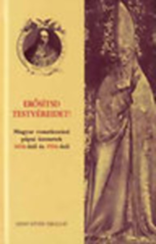 M�sz�ros Istv�n  (szerk.) - Er�s�tsd testv�reidet! - Magyar vonatkoz�s� p�pai �zenetek 1456-b�l �s 1956-b�l