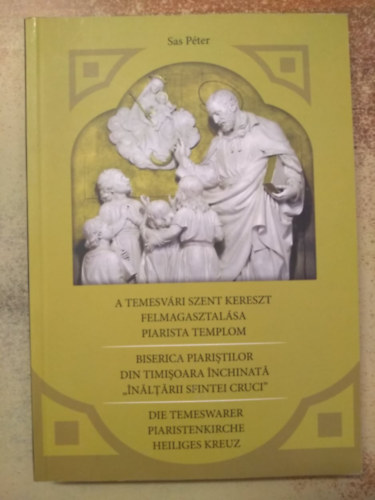 Sas Péter - A temesvári Szent Kereszt felmagasztalása - Piarista templom 3 nyelven
