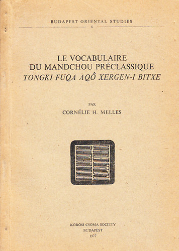 Cornélie H. Melles - Un Vocabulaire du Mandochou Préclassique - Le Tongki Fuqa Aqo Xergen-i Bitxe (Acta Oriental Studies)