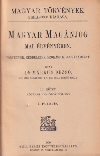 Dr. Mrkus Dezs - Magyar magnjog mai rvnyben . Trvnyek, rendeletek, szoksjog, joggyakorlat - Magyar trvnyek Grill-fle kiadsa III. Ktet - Ktelmi jog, rklsi jog