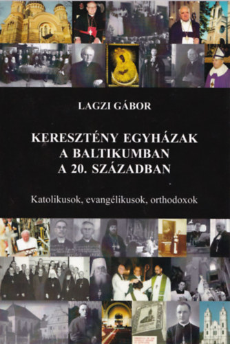 Lagzi Gábor - Keresztény egyházak a Baltikumban a 20. században. Katolikusok, evangélikusok, orthodoxok