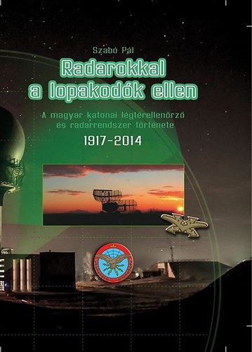 Szab� P�l J�zsef - Radarokkal a lopakod�k ellen - A magyar katonai l�gt�rellen�rz� �s radarrendszer t�rt�nete 1917-2014.