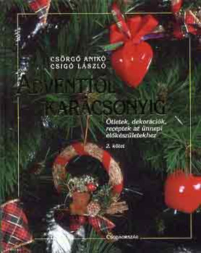 Szerz Csrg Anik Csig Lszl - Adventtl karcsonyig 2. tletek, dekorcik, receptek az nnepi elkszletekhez